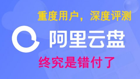 阿里云盘 重度用户深度评测，这是我使用过最恶心的网盘