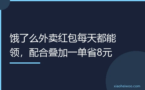 饿了么外卖红包每天都能领，配合叠加一单省8元