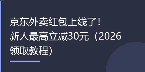 京东外卖红包上线了！新人最高立减30元（2026领取教程）