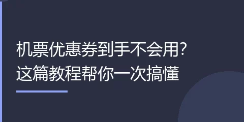 机票优惠券到手不会用？这篇教程帮你一次搞懂