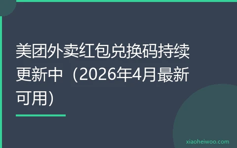 美团外卖红包兑换码持续更新中（2026年4月最新可用）