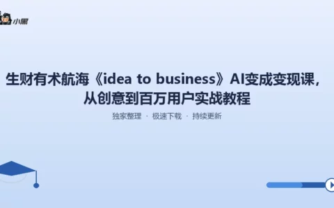 AI变现全链路实战课《idea to business》——从创意到百万用户的全套航海指南