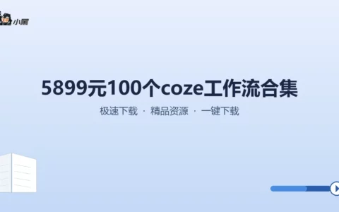 仅售5899元，100套超实用Coze工作流全套下载，玩转视频、图文、AI创作！