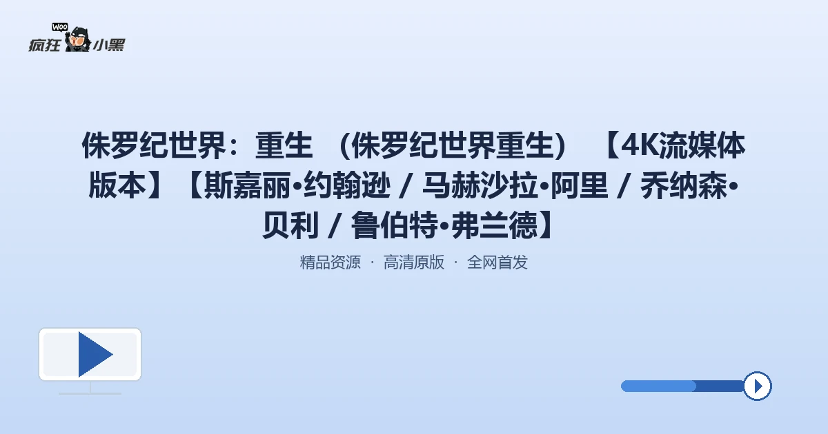 【4K蓝光】《侏罗纪世界：重生》全套下载，斯嘉丽·约翰逊等明星豪华阵容震撼来袭