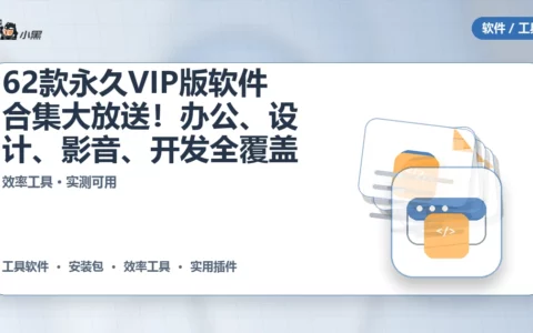 62款永久VIP版软件合集大放送！办公、设计、影音、开发全覆盖