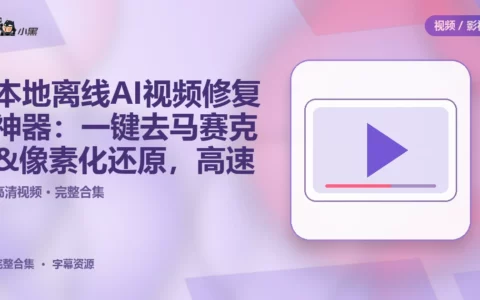 本地离线AI视频修复神器：一键去马赛克&像素化还原，免费高速下载
