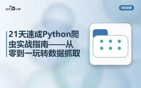 21天速成Python爬虫实战指南——从零到一玩转数据抓取