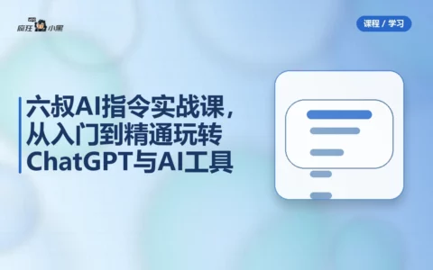 六叔AI指令实战课84节完整版，从入门到精通玩转ChatGPT与AI工具