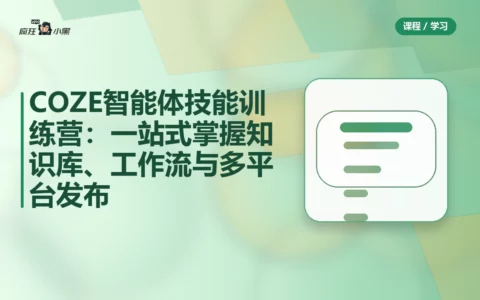 COZE智能体技能训练营：一站式掌握知识库、工作流与多平台发布