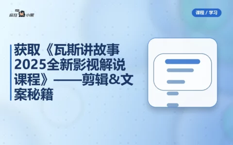 免费获取《瓦斯讲故事2025全新影视解说课程》——剪辑&文案全套秘籍