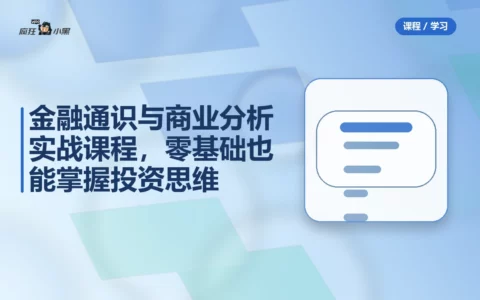 全套金融通识与商业分析实战课程，零基础也能掌握投资思维
