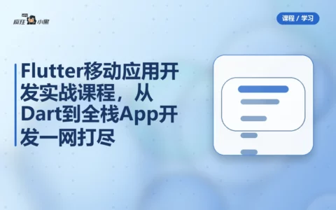 Flutter移动应用开发实战课程，从Dart到全栈App开发一网打尽