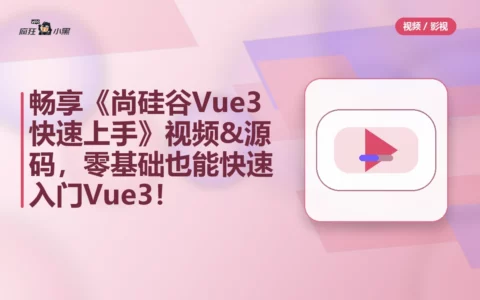 免费畅享《尚硅谷Vue3快速上手》全套视频&源码，零基础也能快速入门Vue3！