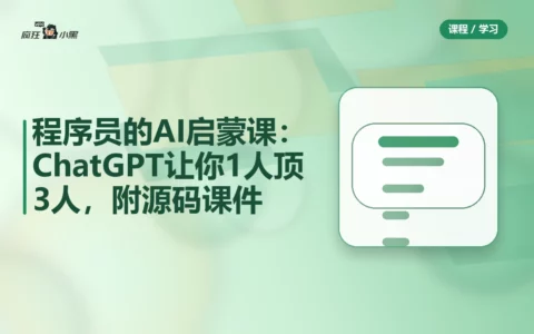 程序员的AI启蒙课：ChatGPT让你1人顶3人，附源码课件