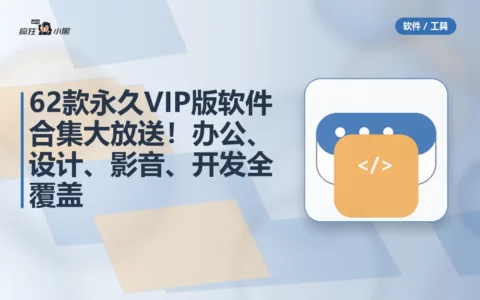 62款永久VIP版软件合集大放送！办公、设计、影音、开发全覆盖