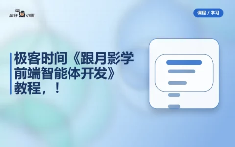 极客时间《跟月影学前端智能体开发》全套教程，免费分享！