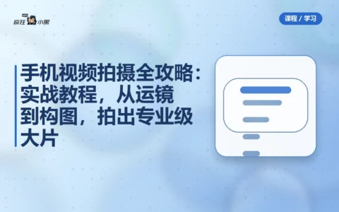 手机视频拍摄全攻略：150集实战教程，从运镜到构图，拍出专业级大片