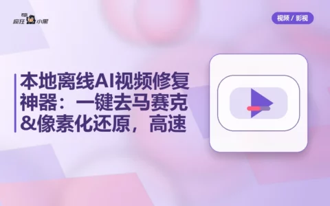 本地离线AI视频修复神器：一键去马赛克&像素化还原，免费高速下载