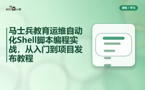 马士兵教育运维自动化Shell脚本编程实战，从入门到项目发布全套教程