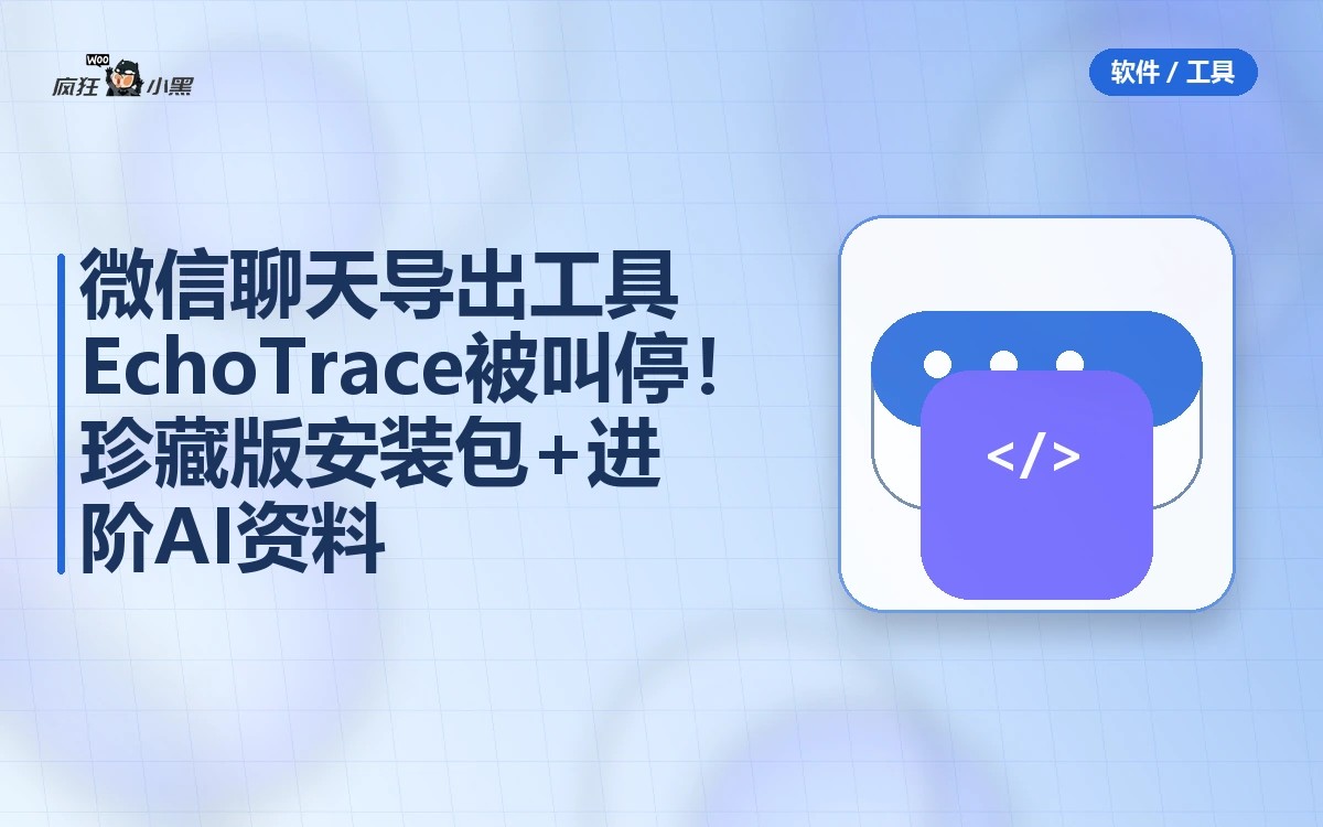 微信聊天导出工具EchoTrace被叫停!珍藏版安装包+进阶AI资料免费分享