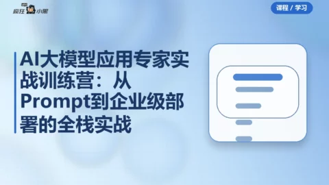 AI大模型应用专家实战训练营18期：从Prompt到企业级部署的全栈实战