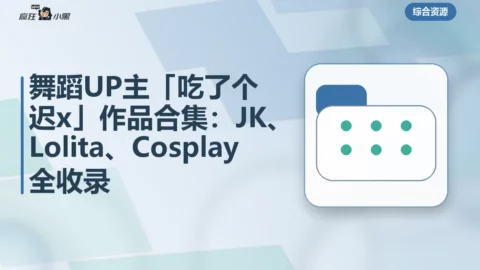 舞蹈UP主「吃了个迟x」178部作品合集：JK、Lolita、Cosplay全收录