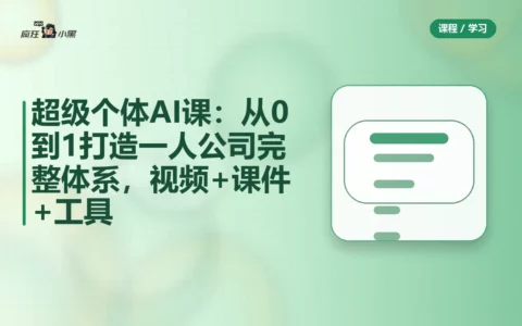 超级个体AI课：从0到1打造一人公司完整体系，全套视频+课件+工具