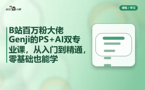 B站百万粉大佬Genji的PS+AI双专业课，从入门到精通，零基础也能学