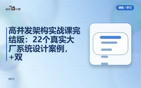 高并发架构实战课完结版：22个真实大厂系统设计案例，PDF+MP3双格式