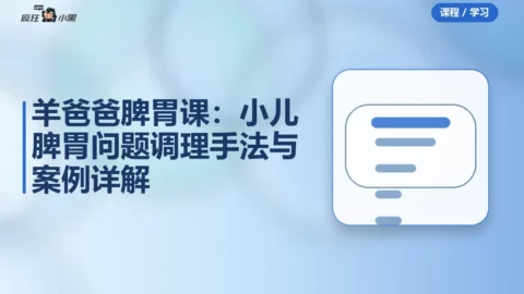 羊爸爸脾胃课：小儿脾胃问题调理手法与案例详解