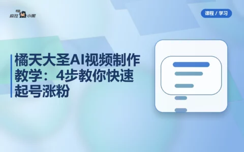 橘天大圣AI视频制作教学：4步教你快速起号涨粉