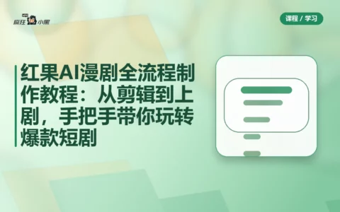 红果AI漫剧全流程制作教程：从剪辑到上剧，手把手带你玩转爆款短剧