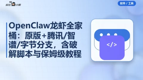 OpenClaw龙虾全家桶：原版+腾讯/智谱/字节分支，含破解脚本与保姆级教程