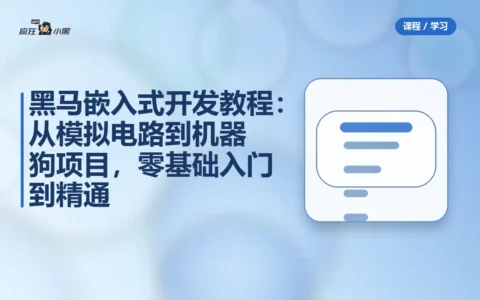 黑马嵌入式开发全套教程：从模拟电路到机器狗项目，零基础入门到精通