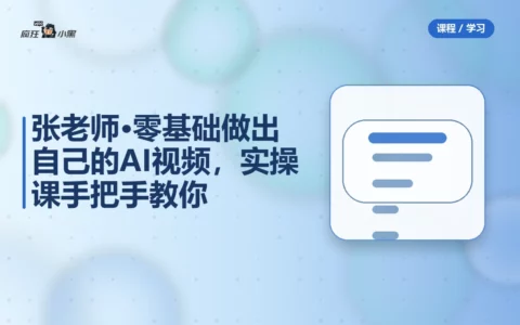 张老师·零基础做出自己的AI视频，16节实操课手把手教你